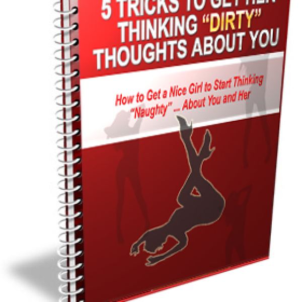 Unlock the Secrets: 5 Tricks to Get Her Thinking Dirty Thoughts About You